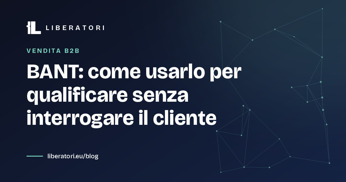 BANT: come usarlo per qualificare senza interrogare il cliente