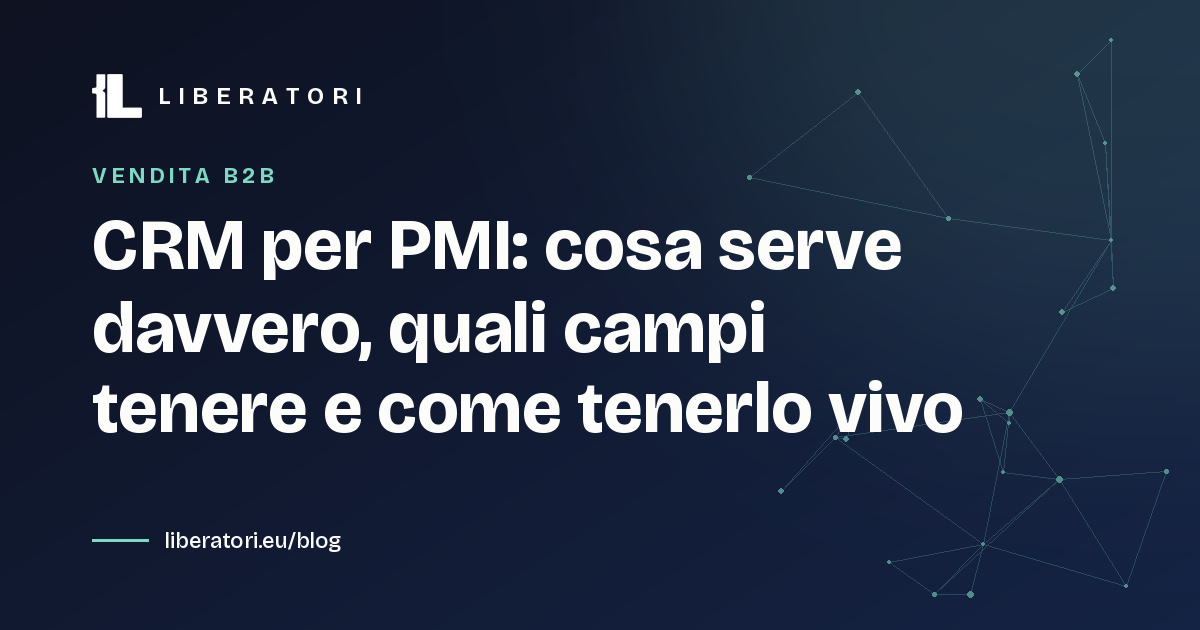 CRM per PMI: cosa serve davvero, quali campi tenere e come tenerlo vivo
