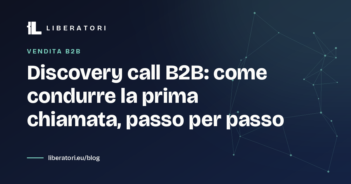 Discovery call B2B: come condurre la prima chiamata, passo per passo