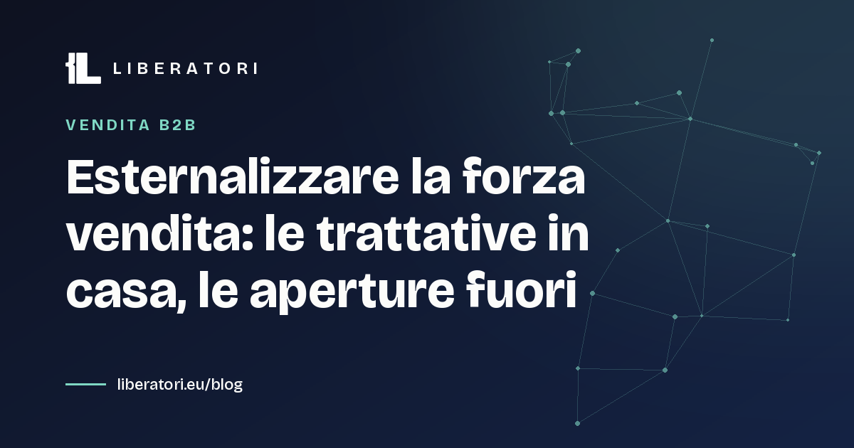 Esternalizzare la forza vendita: le trattative in casa, le aperture fuori