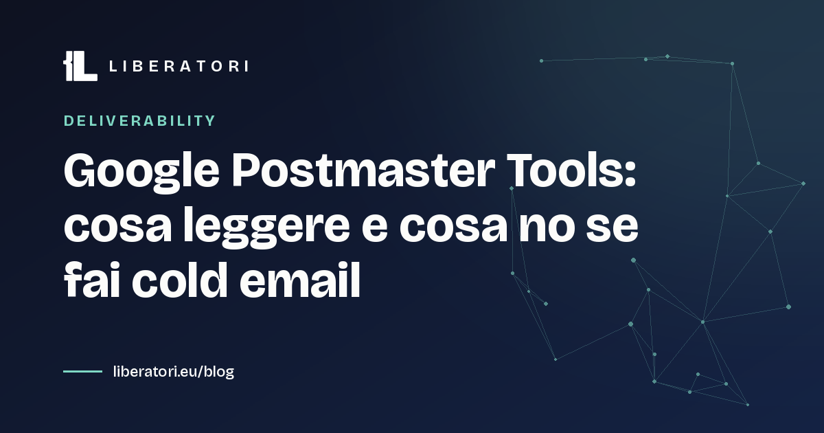 Google Postmaster Tools: cosa leggere e cosa no se fai cold email