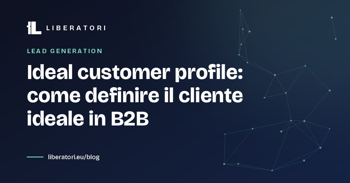 Ideal customer profile: come definire il cliente ideale in B2B