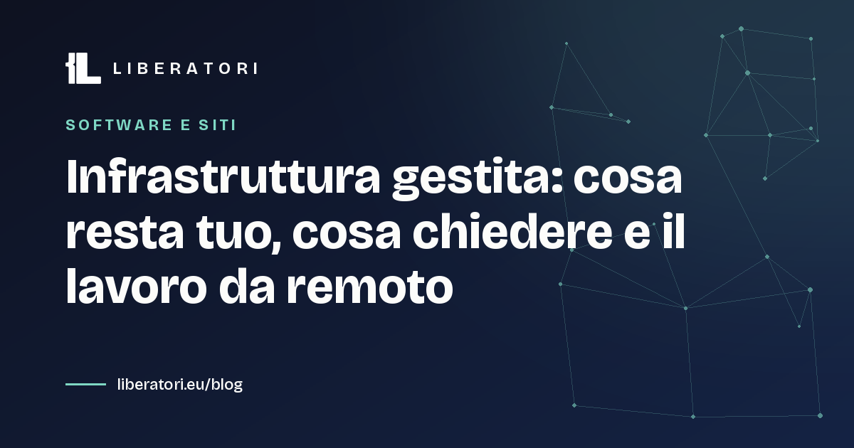 Infrastruttura gestita: cosa resta tuo, cosa chiedere e il lavoro da remoto