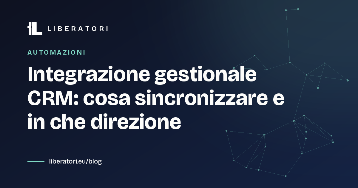 Integrazione gestionale CRM: cosa sincronizzare e in che direzione