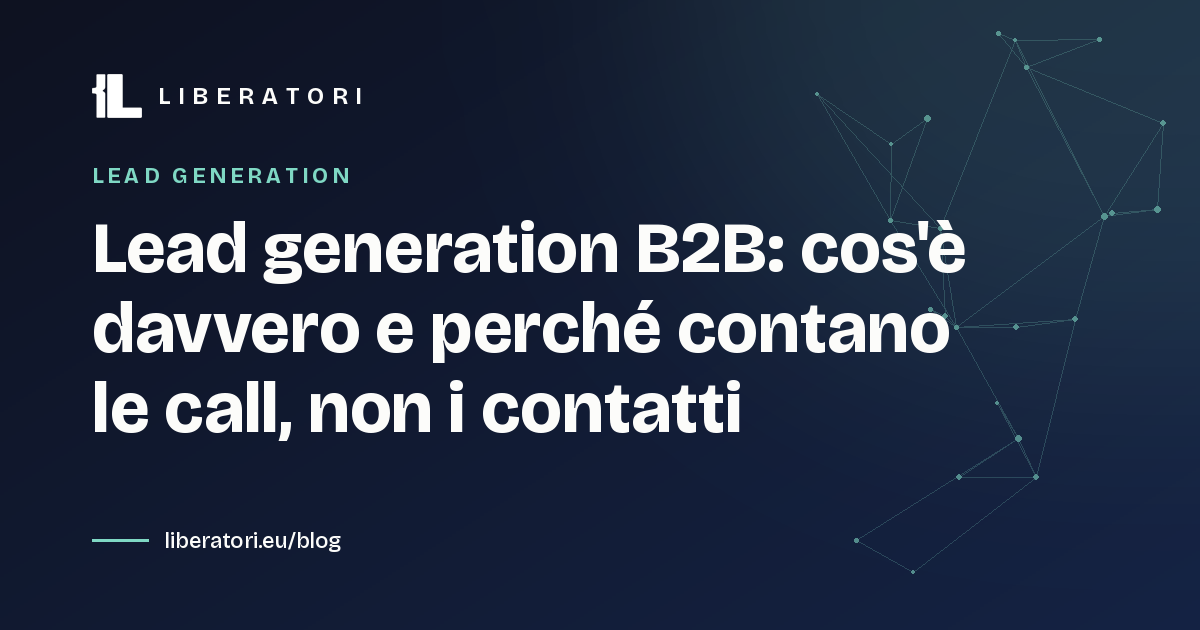 Lead generation B2B: cos'è davvero e perché contano le call, non i contatti