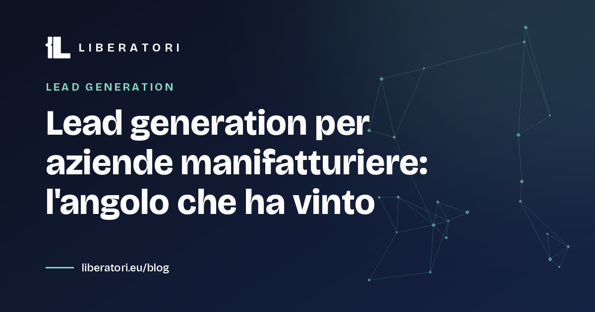 Lead generation per aziende manifatturiere: l'angolo che ha vinto