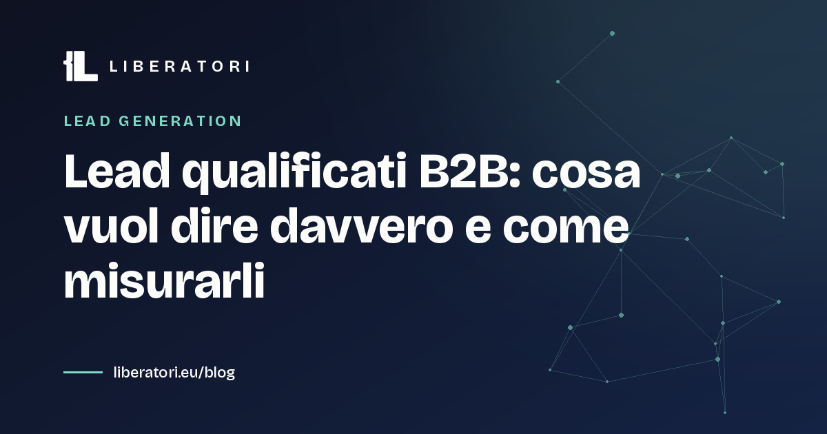 Lead qualificati B2B: cosa vuol dire davvero e come misurarli