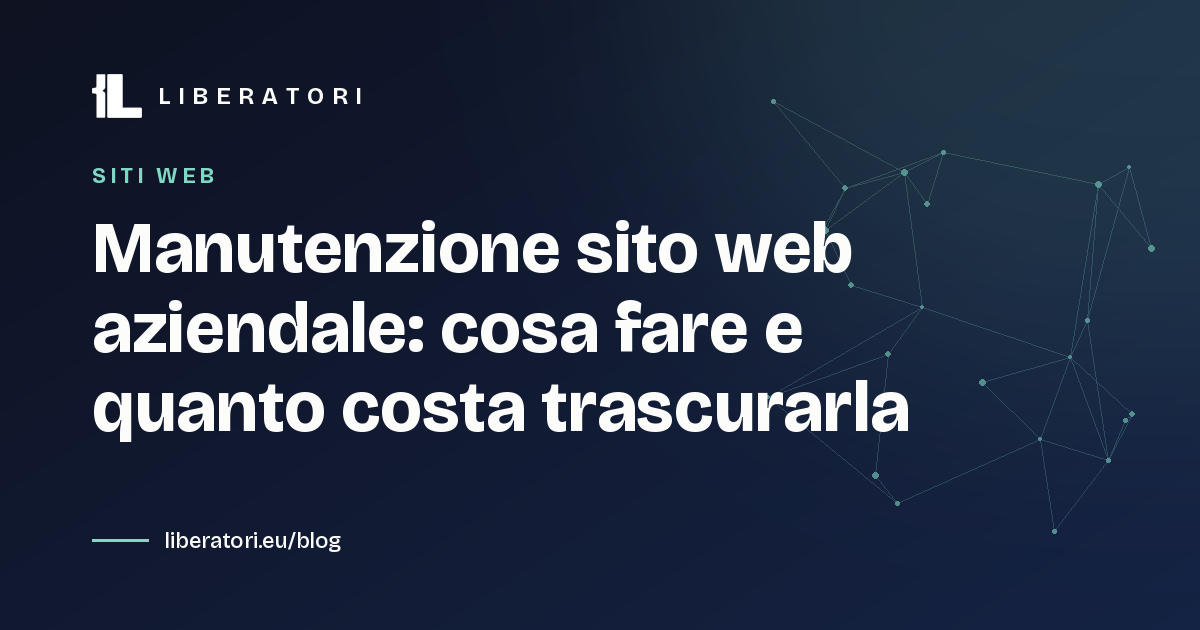 Manutenzione sito web aziendale: cosa fare e quanto costa trascurarla