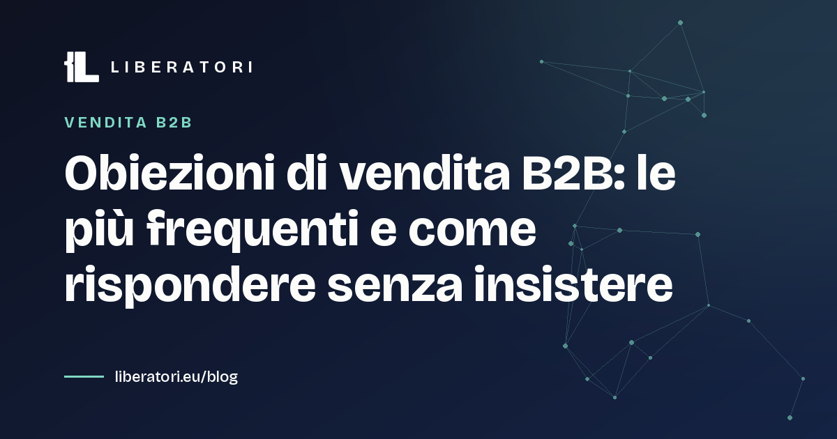 Obiezioni di vendita B2B: le più frequenti e come rispondere senza insistere