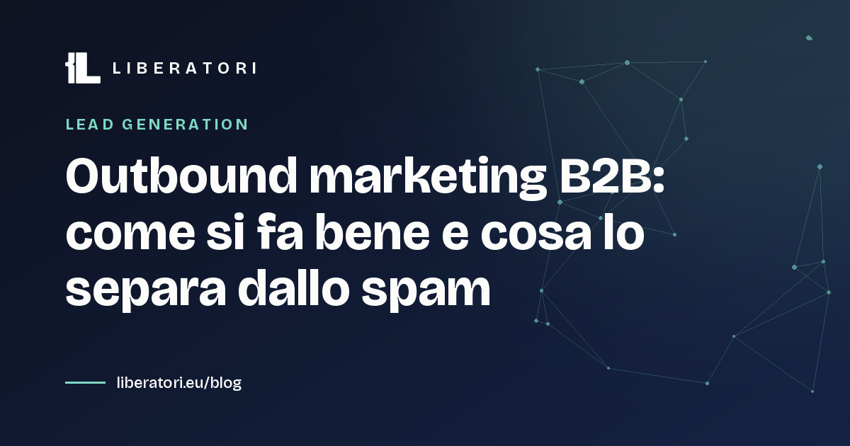 Outbound marketing B2B: come si fa bene e cosa lo separa dallo spam