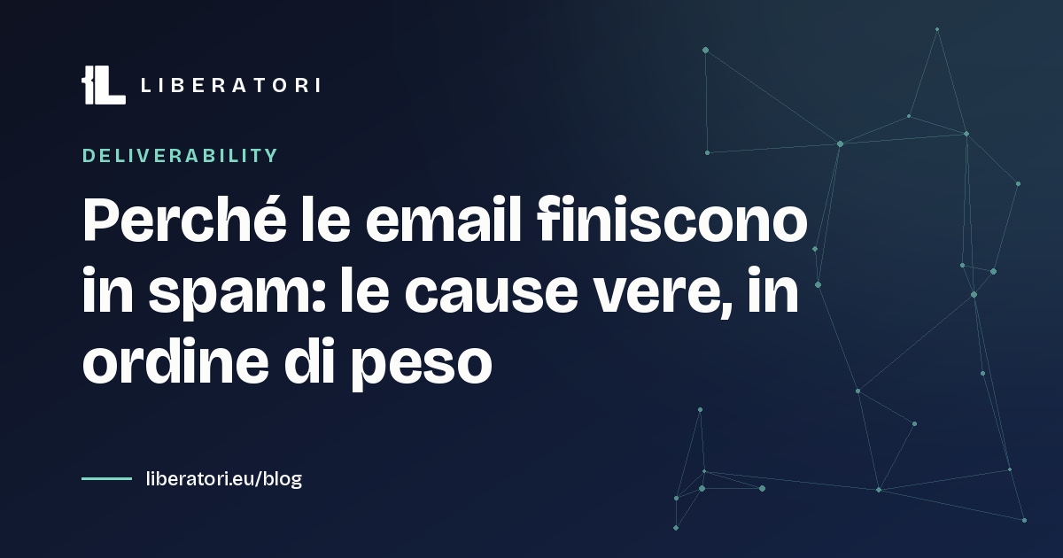 Perché le email finiscono in spam: le cause vere, in ordine di peso