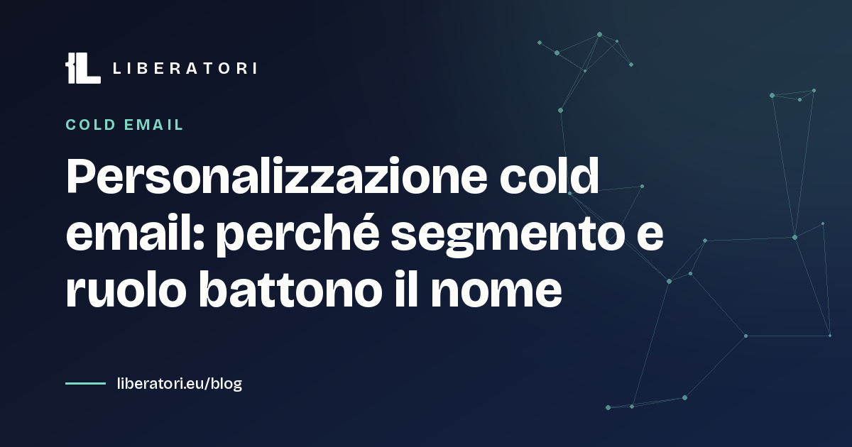 Personalizzazione cold email: perché segmento e ruolo battono il nome