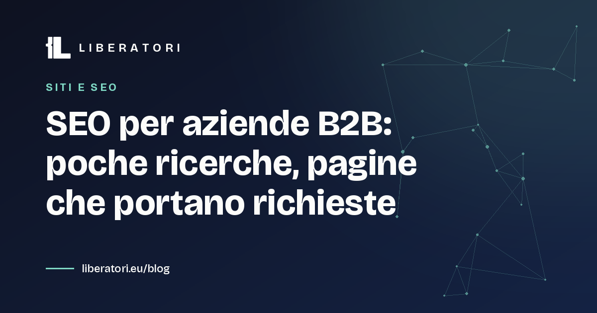 SEO per aziende B2B: poche ricerche, pagine che portano richieste