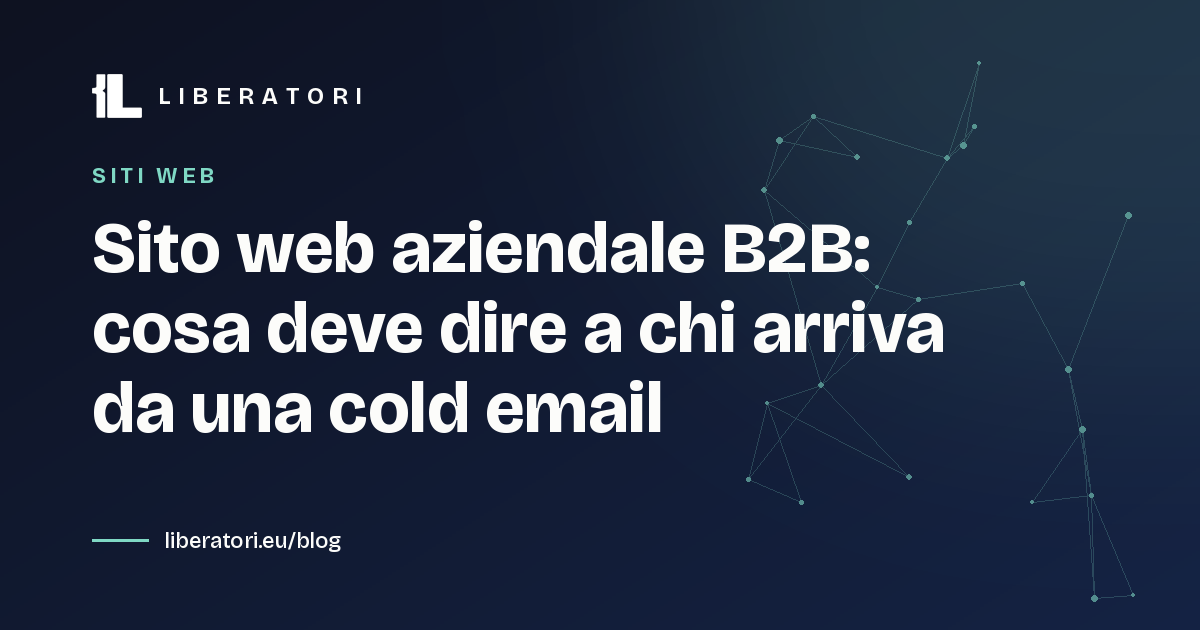 Sito web aziendale B2B: cosa deve dire a chi arriva da una cold email