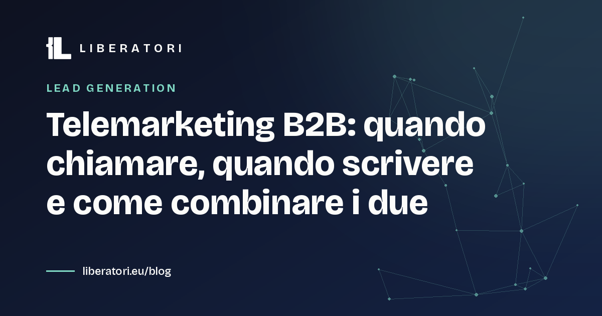 Telemarketing B2B: quando chiamare, quando scrivere e come combinare i due